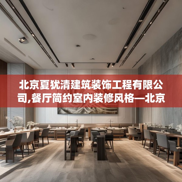 北京夏犹清建筑装饰工程有限公司,餐厅简约室内装修风格—北京夏犹清建筑装饰工程有限公司237.a113b114c117fgy.124uyk