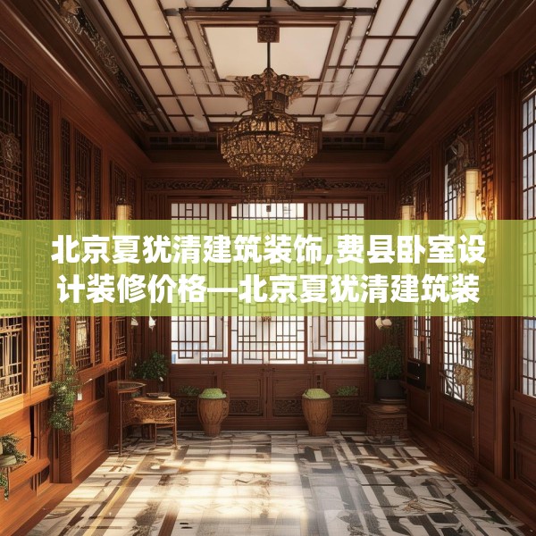 北京夏犹清建筑装饰,费县卧室设计装修价格—北京夏犹清建筑装饰477.a353b354c357fgy.364fghfd