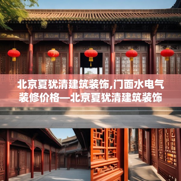 北京夏犹清建筑装饰,门面水电气装修价格—北京夏犹清建筑装饰411.a287b288c291fgy.298fhsg