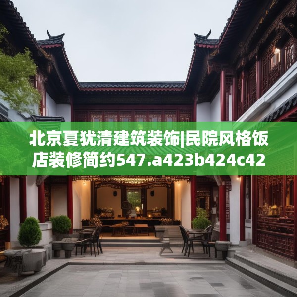 北京夏犹清建筑装饰|民院风格饭店装修简约547.a423b424c427fgy.434fdsfds