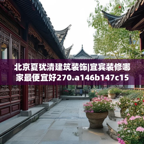 北京夏犹清建筑装饰|宜宾装修哪家最便宜好270.a146b147c150fgy.157nbn