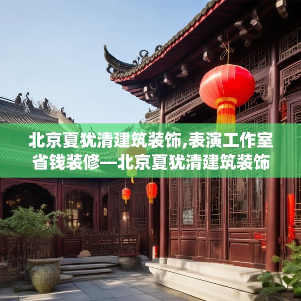 北京夏犹清建筑装饰,表演工作室省钱装修—北京夏犹清建筑装饰533.a409b410c413fgy.420cvcx