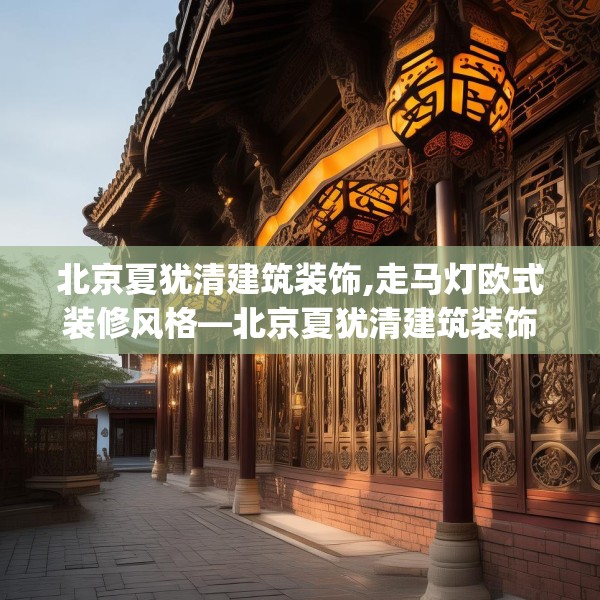 北京夏犹清建筑装饰,走马灯欧式装修风格—北京夏犹清建筑装饰334.a210b211c214fgy.221sdA