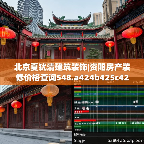 北京夏犹清建筑装饰|资阳房产装修价格查询548.a424b425c428fgy.435wew