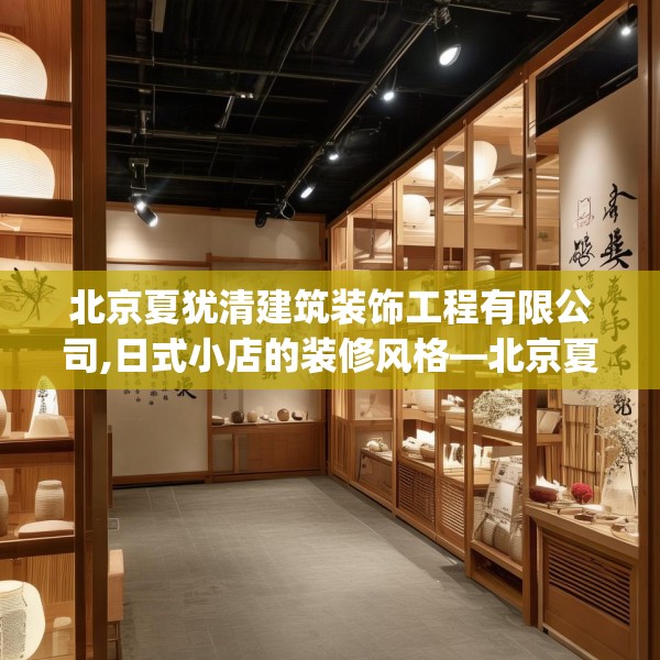 北京夏犹清建筑装饰工程有限公司,日式小店的装修风格—北京夏犹清建筑装饰工程有限公司215.a91b92c95fgy.102bnbn