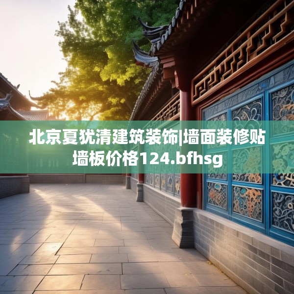 北京夏犹清建筑装饰|墙面装修贴墙板价格124.bfhsg