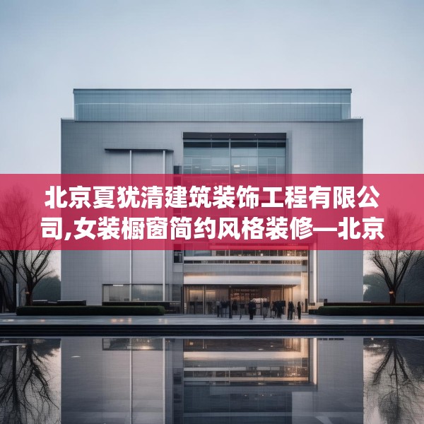 北京夏犹清建筑装饰工程有限公司,女装橱窗简约风格装修—北京夏犹清建筑装饰工程有限公司617.a493b494c497fgy.504fds