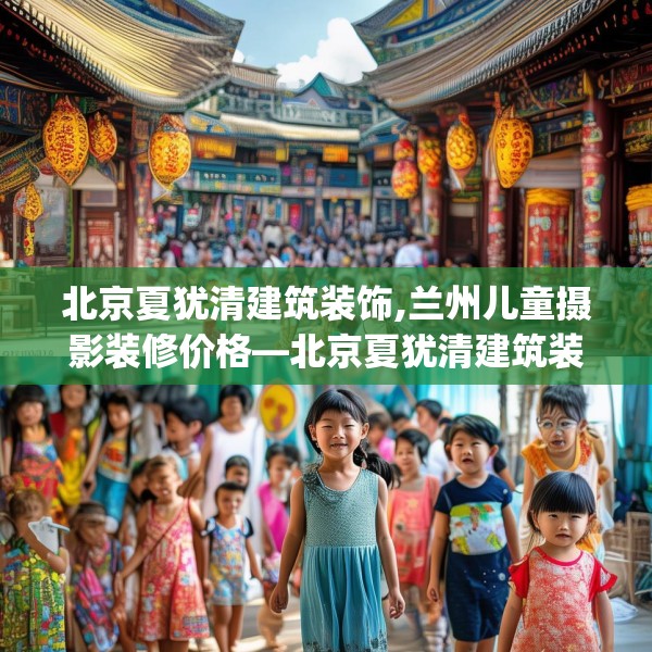 北京夏犹清建筑装饰,兰州儿童摄影装修价格—北京夏犹清建筑装饰510.a386b387c390fgy.397dsfds