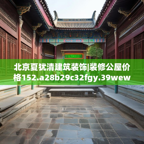 北京夏犹清建筑装饰|装修公屋价格152.a28b29c32fgy.39wew