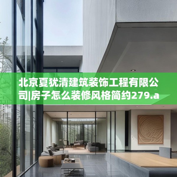 北京夏犹清建筑装饰工程有限公司|房子怎么装修风格简约279.a155b156c159fgy.166fghfd