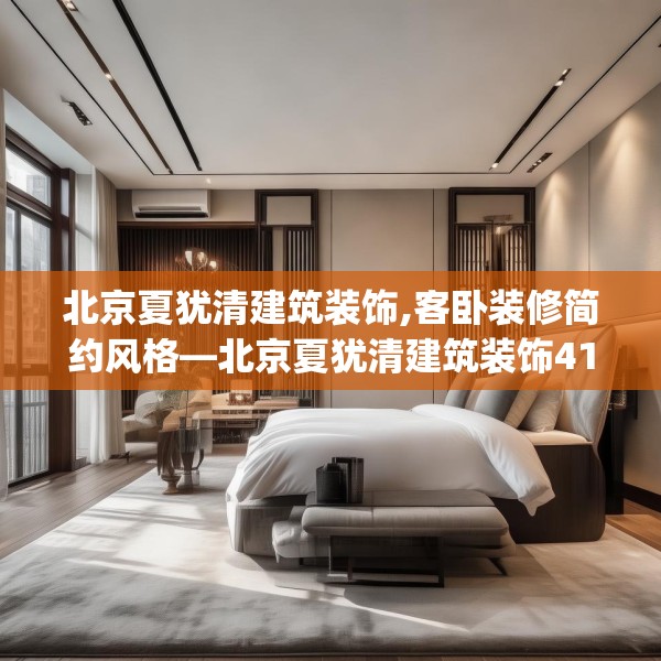 北京夏犹清建筑装饰,客卧装修简约风格—北京夏犹清建筑装饰413.a289b290c293fgy.300bnbn