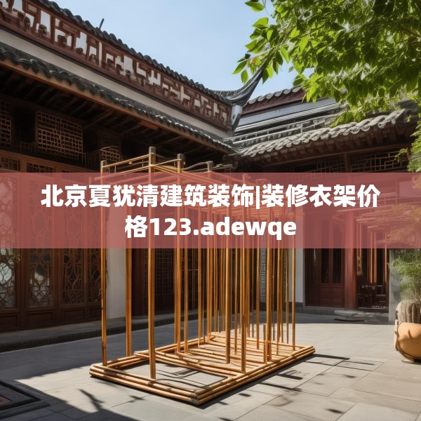 北京夏犹清建筑装饰|装修衣架价格123.adewqe