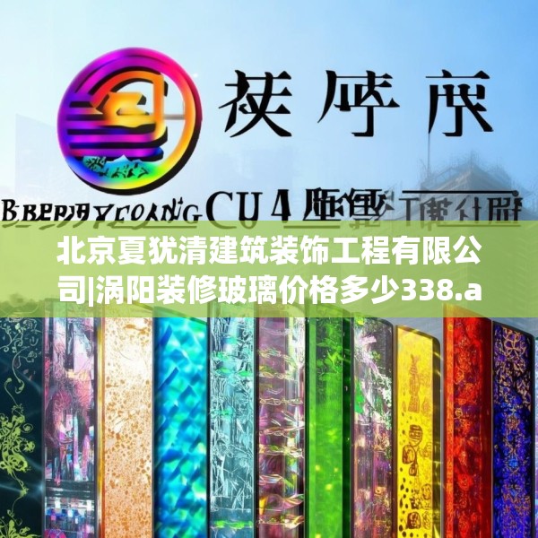 北京夏犹清建筑装饰工程有限公司|涡阳装修玻璃价格多少338.a214b215c218fgy.225xczxv