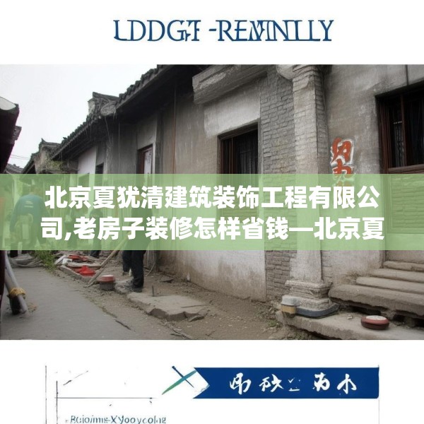 北京夏犹清建筑装饰工程有限公司,老房子装修怎样省钱—北京夏犹清建筑装饰工程有限公司152.a28b29c32fgy.39wew