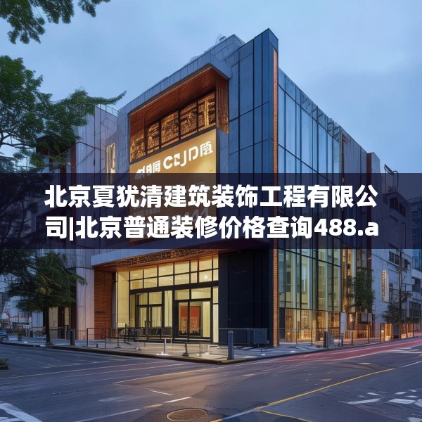 北京夏犹清建筑装饰工程有限公司|北京普通装修价格查询488.a364b365c368fgy.37576664