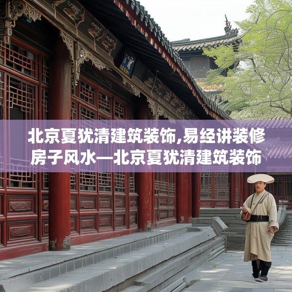 北京夏犹清建筑装饰,易经讲装修房子风水—北京夏犹清建筑装饰397.a273b274c277fgy.284jhhj