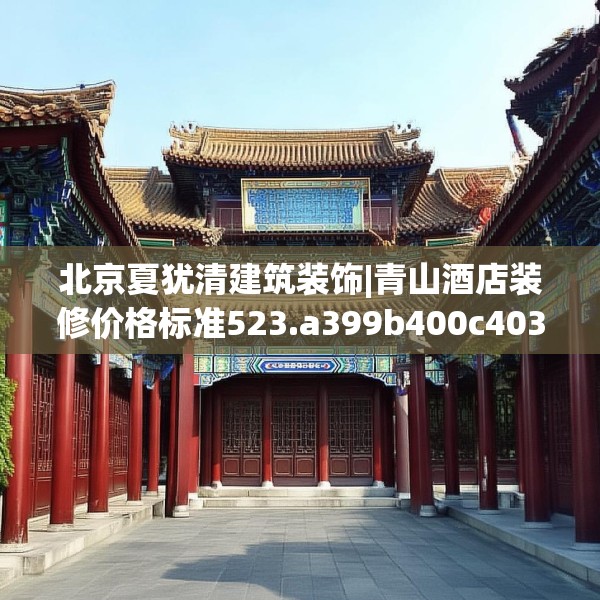北京夏犹清建筑装饰|青山酒店装修价格标准523.a399b400c403fgy.410jhhj