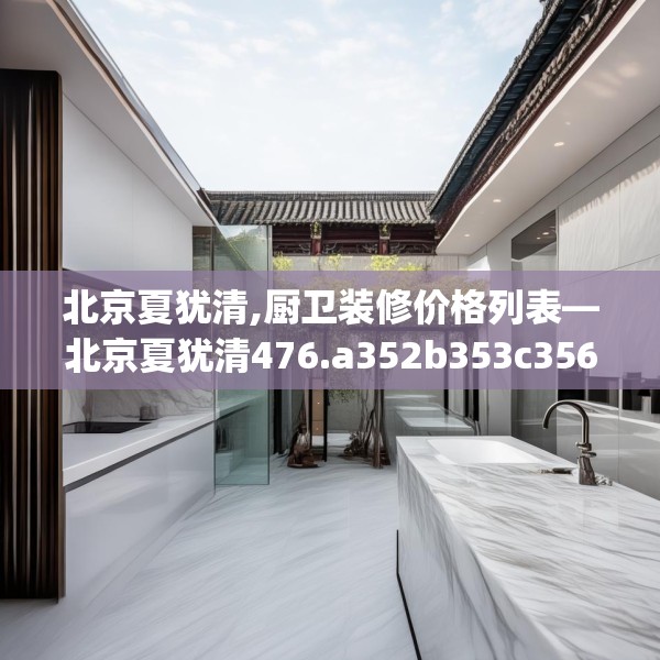 北京夏犹清,厨卫装修价格列表—北京夏犹清476.a352b353c356fgy.363wew