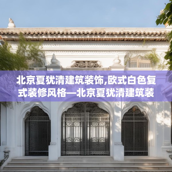 北京夏犹清建筑装饰,欧式白色复式装修风格—北京夏犹清建筑装饰311.a187b188c191fgy.198fds