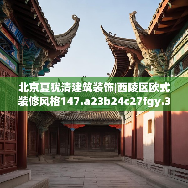 北京夏犹清建筑装饰|西陵区欧式装修风格147.a23b24c27fgy.34uyk