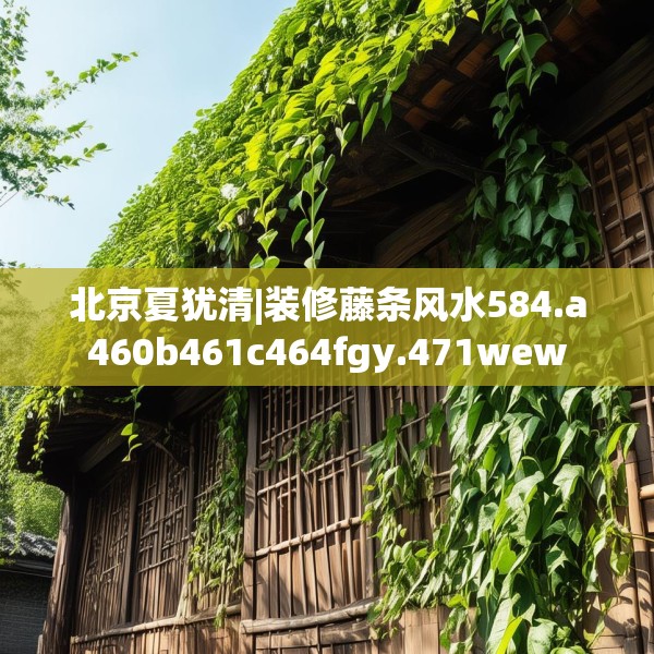 北京夏犹清|装修藤条风水584.a460b461c464fgy.471wew