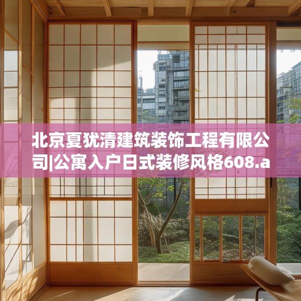 北京夏犹清建筑装饰工程有限公司|公寓入户日式装修风格608.a484b485c488fgy.495xczxv