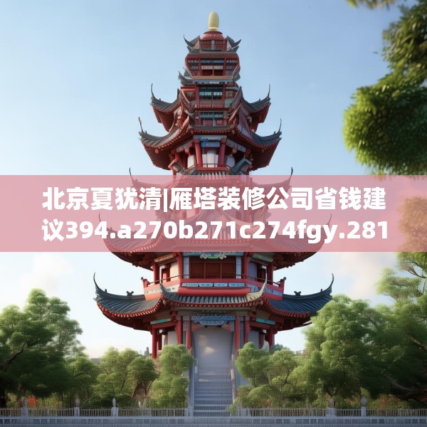 北京夏犹清|雁塔装修公司省钱建议394.a270b271c274fgy.281dewqe