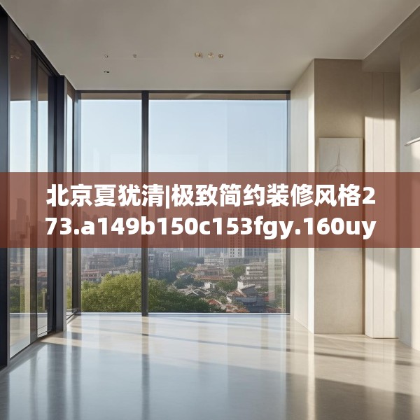 北京夏犹清|极致简约装修风格273.a149b150c153fgy.160uyk