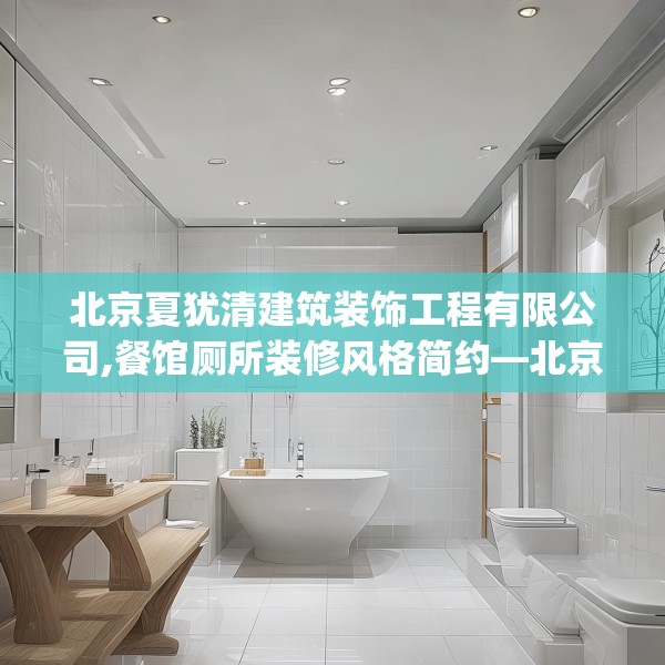 北京夏犹清建筑装饰工程有限公司,餐馆厕所装修风格简约—北京夏犹清建筑装饰工程有限公司331.a207b208c211fgy.218fdsfds