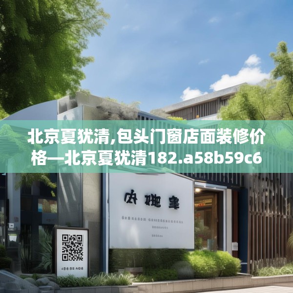 北京夏犹清,包头门窗店面装修价格—北京夏犹清182.a58b59c62fgy.6976681
