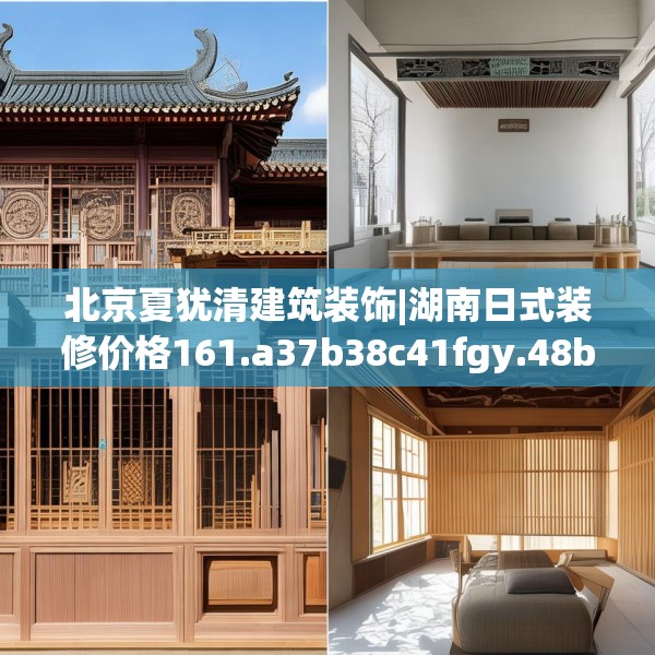 北京夏犹清建筑装饰|湖南日式装修价格161.a37b38c41fgy.48bnbn