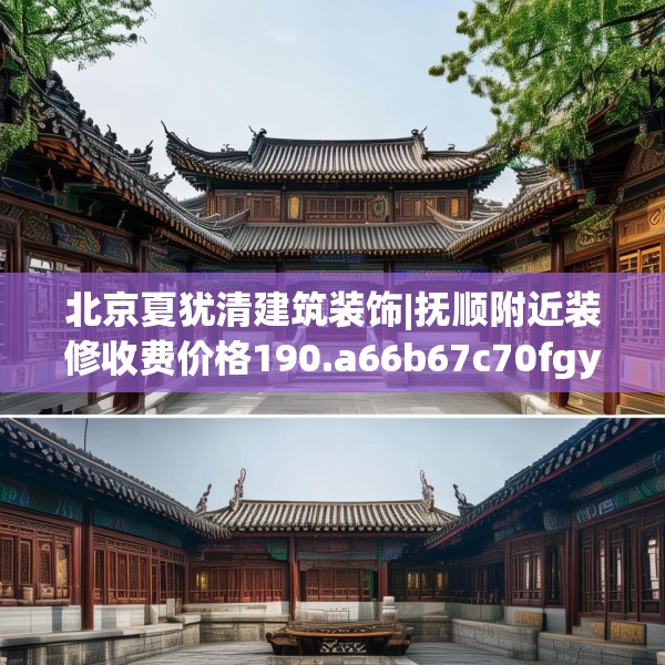 北京夏犹清建筑装饰|抚顺附近装修收费价格190.a66b67c70fgy.77sdA