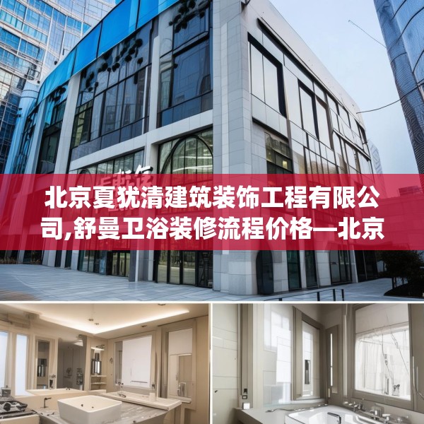 北京夏犹清建筑装饰工程有限公司,舒曼卫浴装修流程价格—北京夏犹清建筑装饰工程有限公司416.a292b293c296fgy.30376668