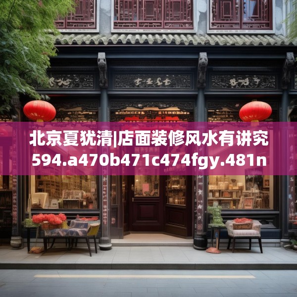 北京夏犹清|店面装修风水有讲究594.a470b471c474fgy.481nbn