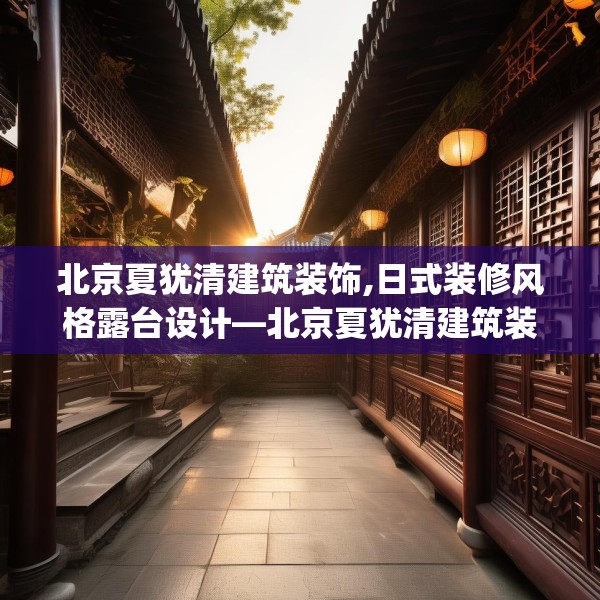 北京夏犹清建筑装饰,日式装修风格露台设计—北京夏犹清建筑装饰277.a153b154c157fgy.164fdsfds