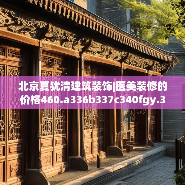 北京夏犹清建筑装饰|医美装修的价格460.a336b337c340fgy.347sdA