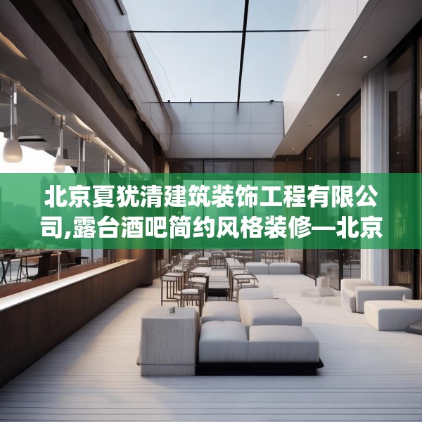 北京夏犹清建筑装饰工程有限公司,露台酒吧简约风格装修—北京夏犹清建筑装饰工程有限公司615.a491b492c495fgy.502uyk