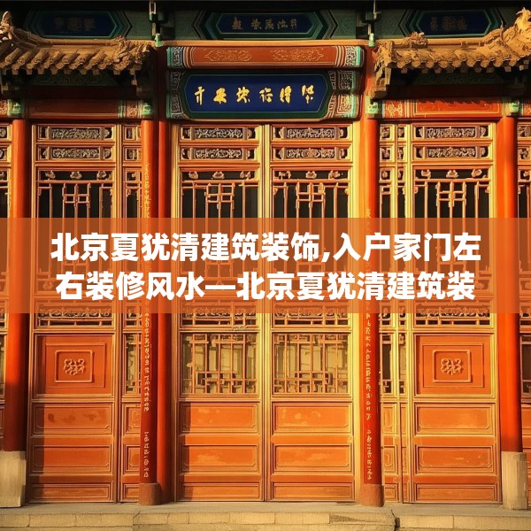 北京夏犹清建筑装饰,入户家门左右装修风水—北京夏犹清建筑装饰405.a281b282c285fgy.292fghfd