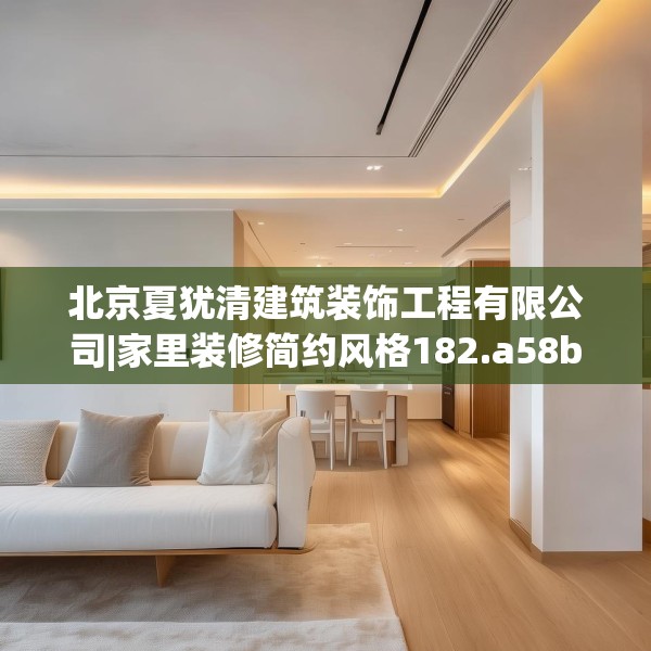 北京夏犹清建筑装饰工程有限公司|家里装修简约风格182.a58b59c62fgy.6976681