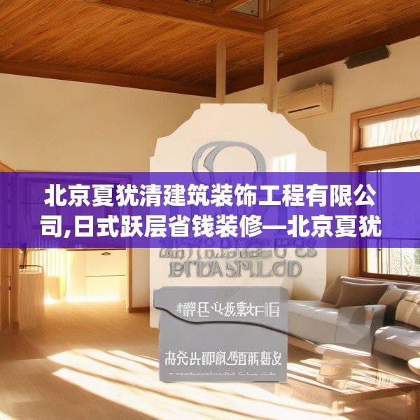 北京夏犹清建筑装饰工程有限公司,日式跃层省钱装修—北京夏犹清建筑装饰工程有限公司545.a421b422c425fgy.432fds