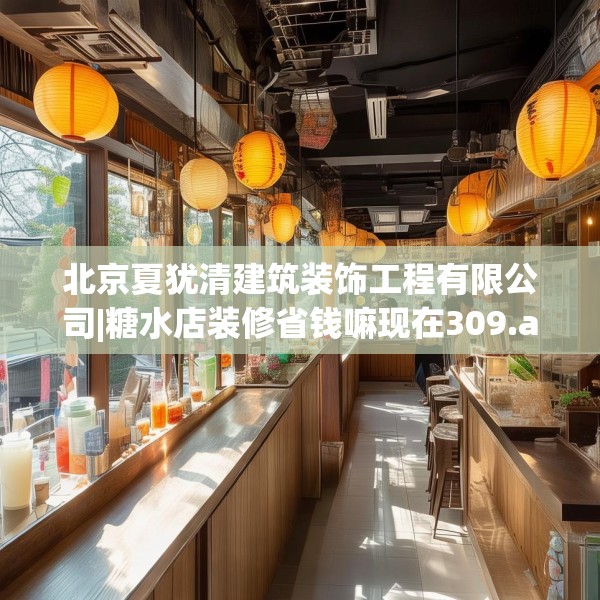 北京夏犹清建筑装饰工程有限公司|糖水店装修省钱嘛现在309.a185b186c189fgy.196uyk