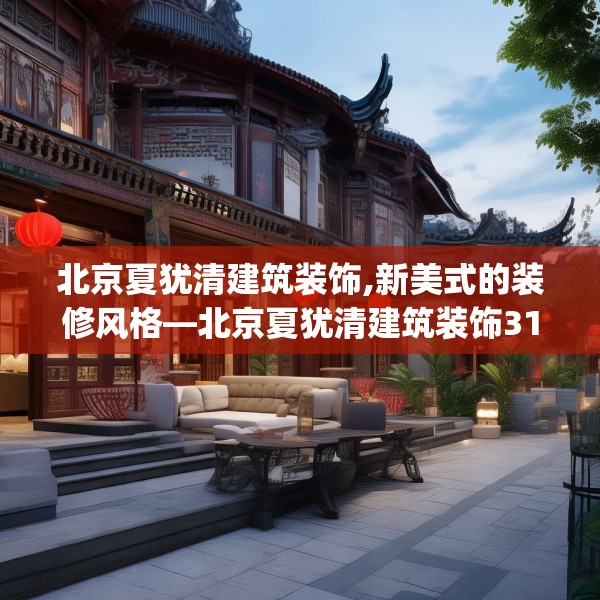北京夏犹清建筑装饰,新美式的装修风格—北京夏犹清建筑装饰315.a191b192c195fgy.202fghfd