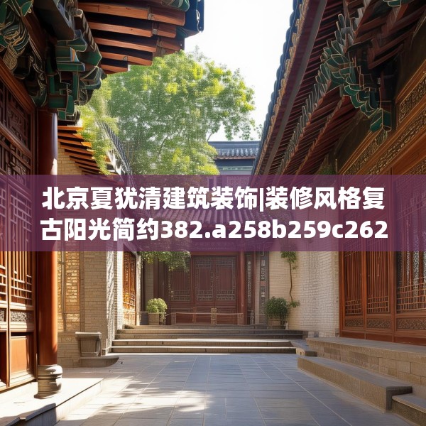 北京夏犹清建筑装饰|装修风格复古阳光简约382.a258b259c262fgy.269htyj