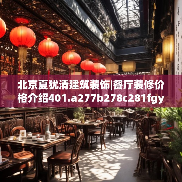 北京夏犹清建筑装饰|餐厅装修价格介绍401.a277b278c281fgy.288fds