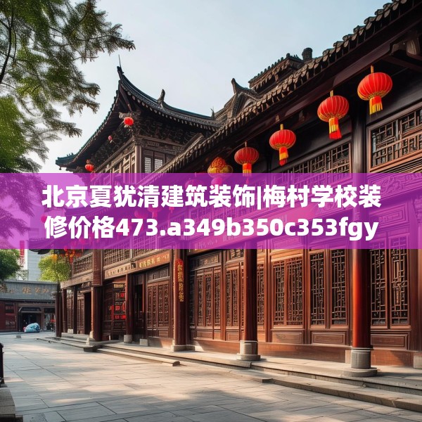 北京夏犹清建筑装饰|梅村学校装修价格473.a349b350c353fgy.360fds