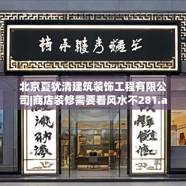 北京夏犹清建筑装饰工程有限公司|商店装修需要看风水不281.a157b158c161fgy.168cvcx