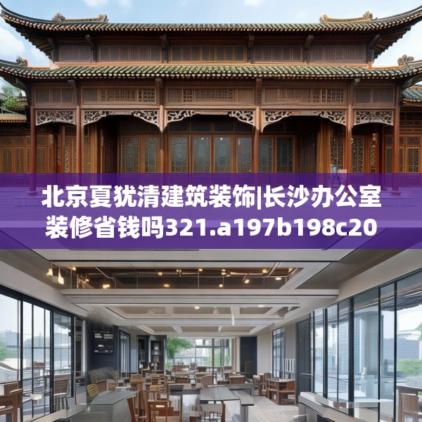 北京夏犹清建筑装饰|长沙办公室装修省钱吗321.a197b198c201fgy.208fhsg