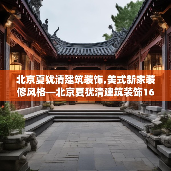北京夏犹清建筑装饰,美式新家装修风格—北京夏犹清建筑装饰165.a41b42c45fgy.52uyk