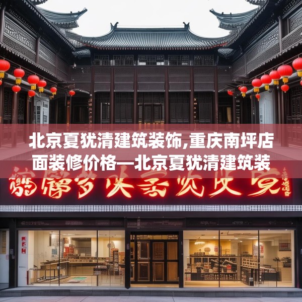 北京夏犹清建筑装饰,重庆南坪店面装修价格—北京夏犹清建筑装饰365.a241b242c245fgy.252fds