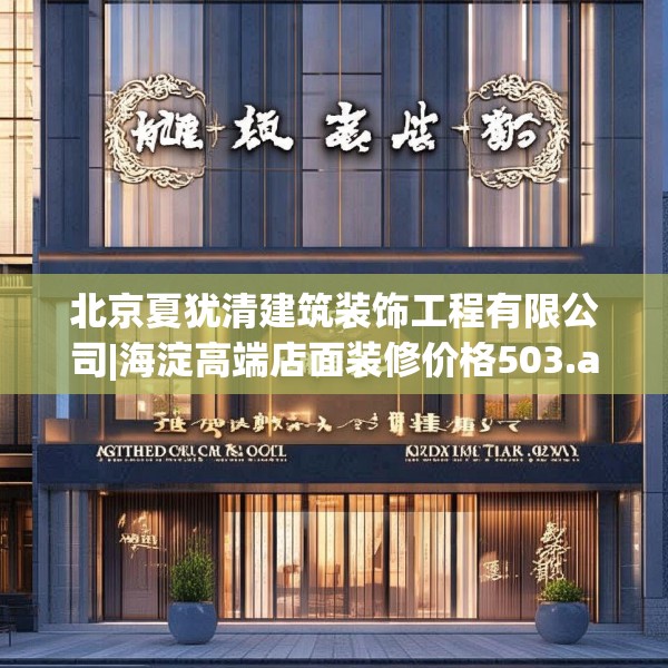 北京夏犹清建筑装饰工程有限公司|海淀高端店面装修价格503.a379b380c383fgy.390bnbn